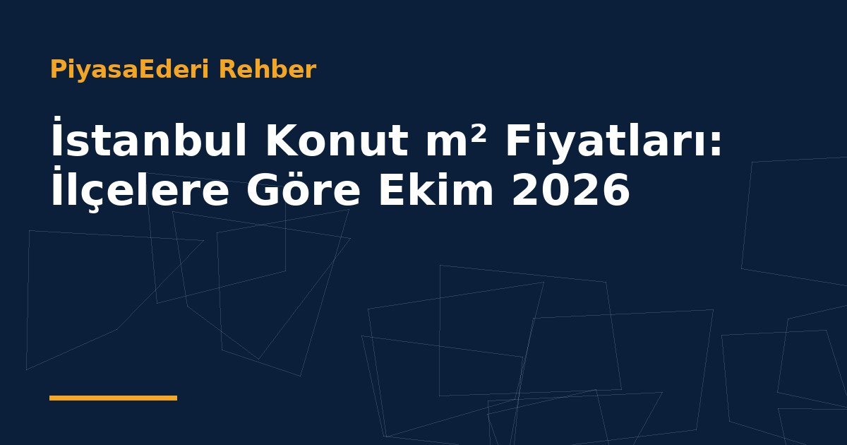 İstanbul Konut m² Fiyatları: İlçelere Göre Ekim 2026